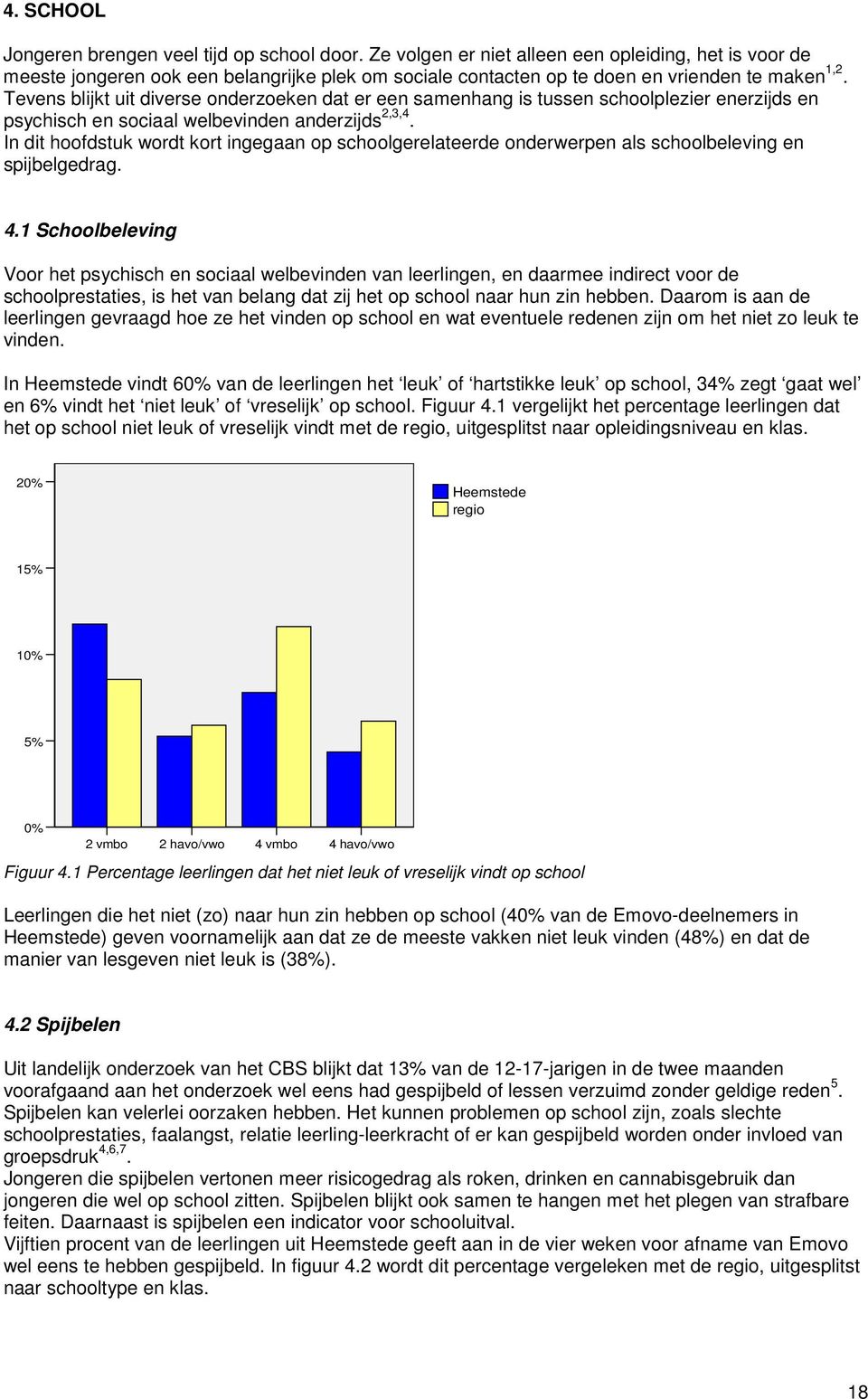 Tevens blijkt uit diverse onderzoeken dat er een samenhang is tussen schoolplezier enerzijds en psychisch en sociaal welbevinden anderzijds 2,3,4.