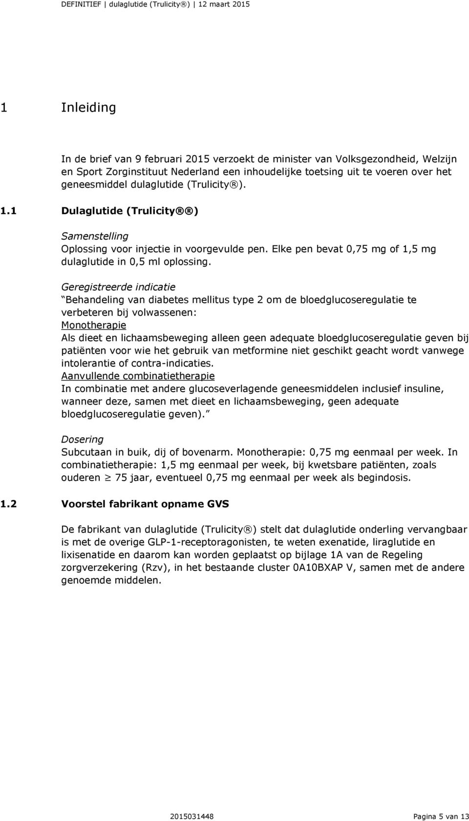 Geregistreerde indicatie Behandeling van diabetes mellitus type 2 om de bloedglucoseregulatie te verbeteren bij volwassenen: Monotherapie Als dieet en lichaamsbeweging alleen geen adequate