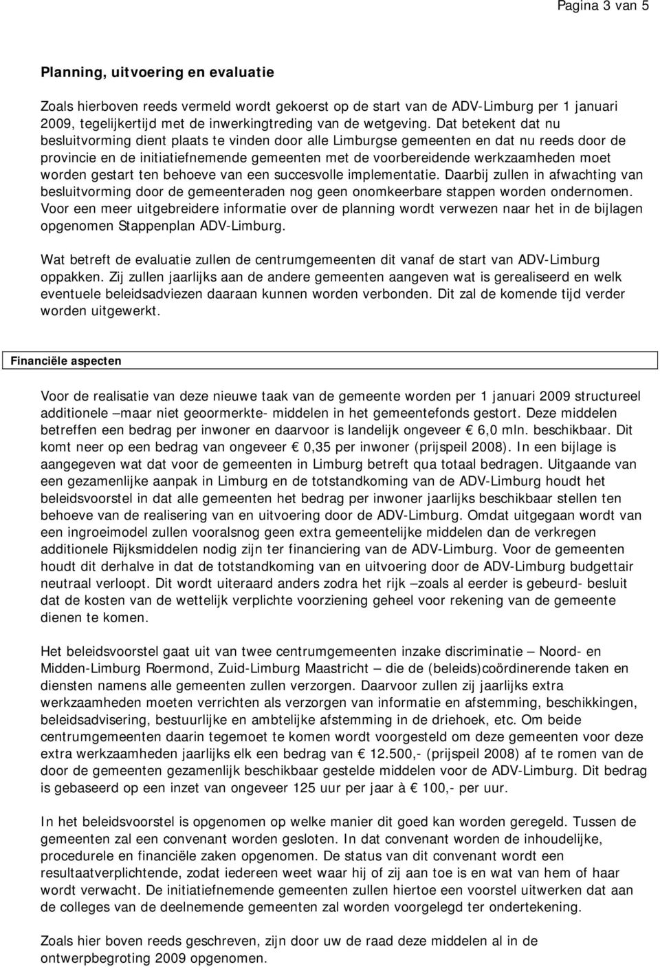 Dat betekent dat nu besluitvorming dient plaats te vinden door alle Limburgse gemeenten en dat nu reeds door de provincie en de initiatiefnemende gemeenten met de voorbereidende werkzaamheden moet