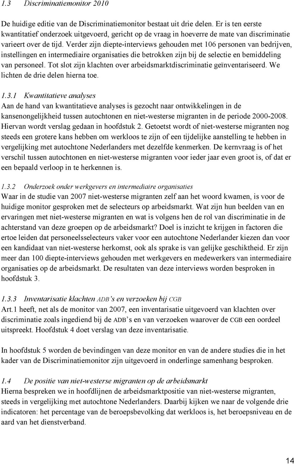 Verder zijn diepte-interviews gehouden met 106 personen van bedrijven, instellingen en intermediaire organisaties die betrokken zijn bij de selectie en bemiddeling van personeel.