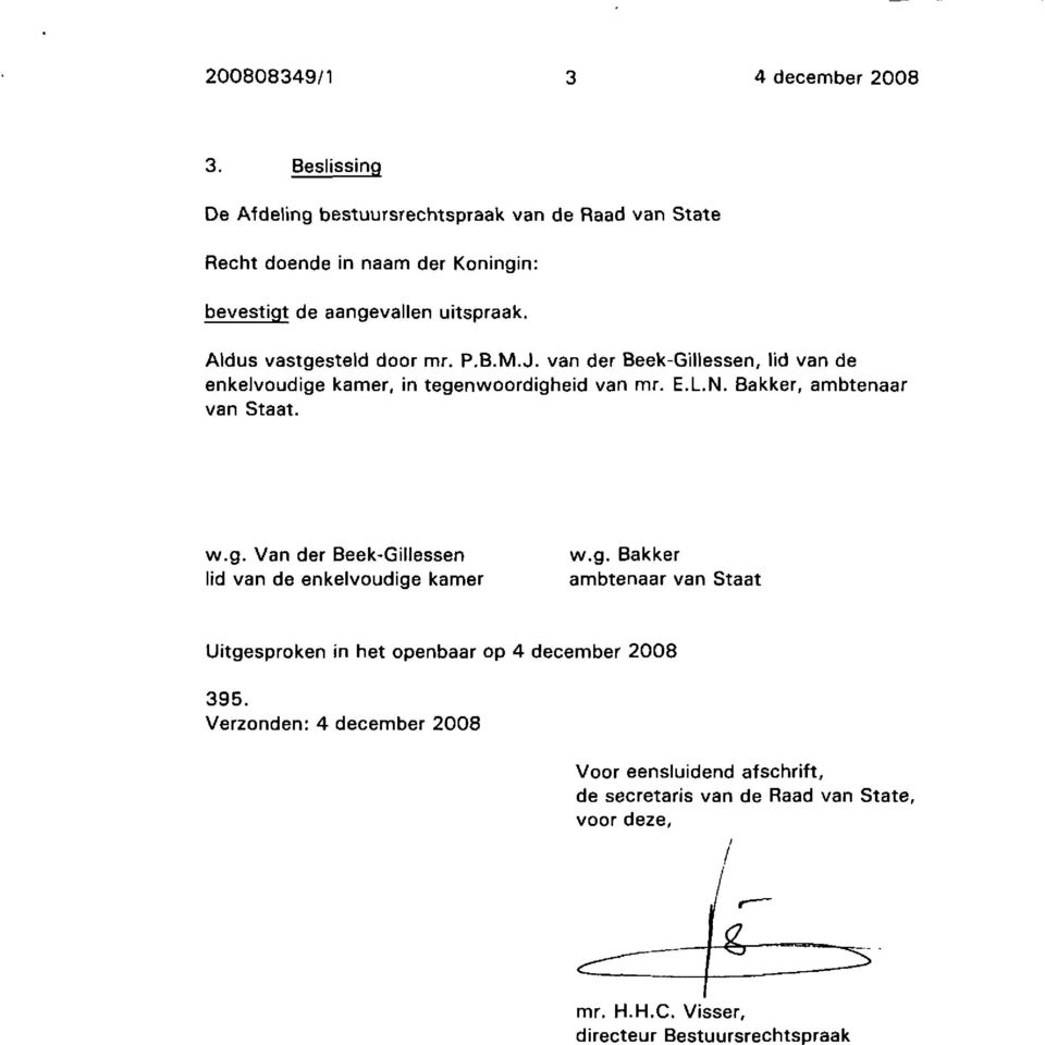 Aldus vastgesteld door mr. P.B.M.J. van der Beek-Gillessen, lid van de enkelvoudige kamer, in tegenwoordigheid van mr. E.L.N. Bakker, ambtenaar van Staat.