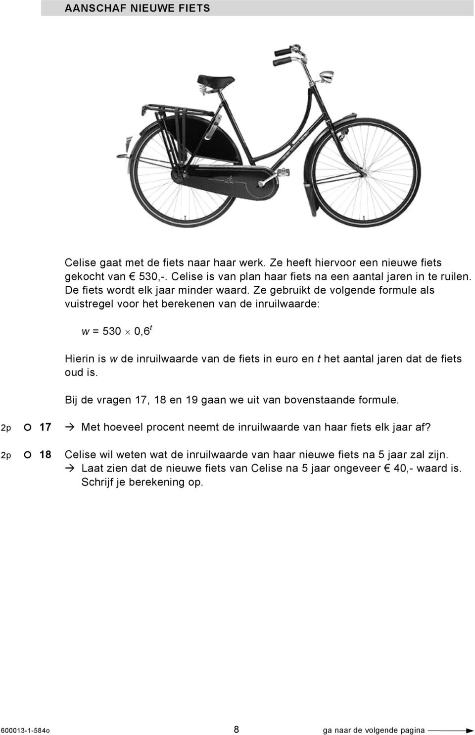 Ze gebruikt de volgende formule als vuistregel voor het berekenen van de inruilwaarde: w = 530 0,6 t Hierin is w de inruilwaarde van de fiets in euro en t het aantal jaren dat de fiets oud is.