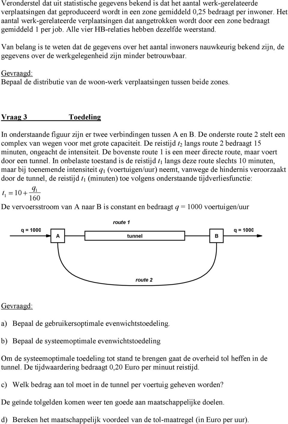 Van belang is te weten dat de gegevens over het aantal inwoners nauwkeurig bekend zijn, de gegevens over de werkgelegenheid zijn minder betrouwbaar.