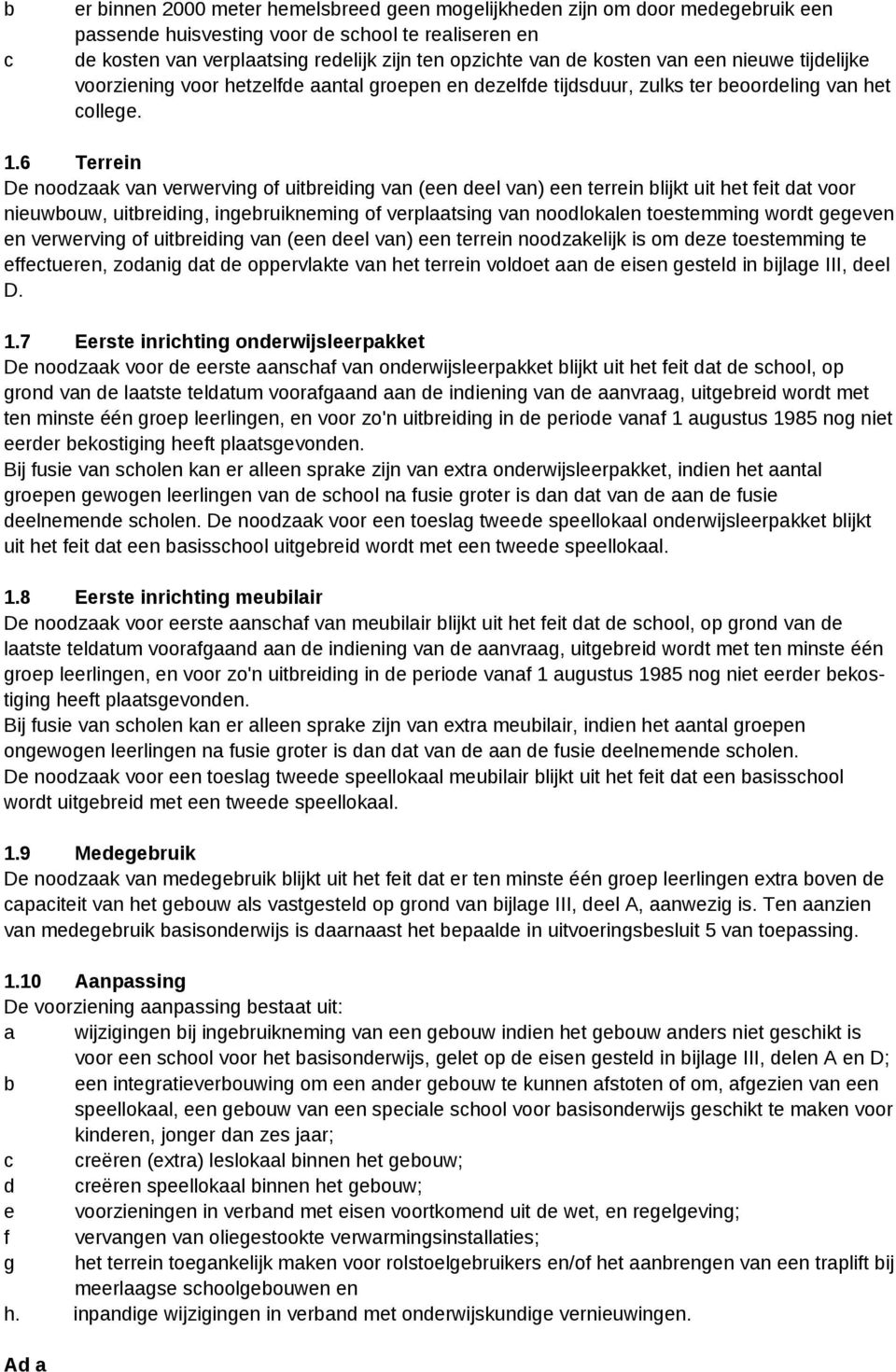 6 Terrein De noodzaak van verwerving of uitbreiding van (een deel van) een terrein blijkt uit het feit dat voor nieuwbouw, uitbreiding, ingebruikneming of verplaatsing van noodlokalen toestemming