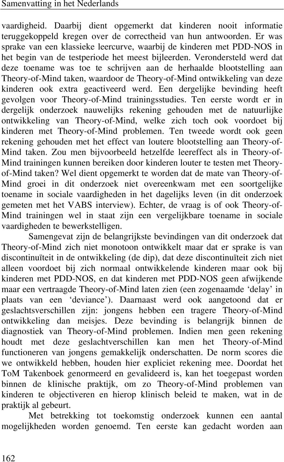 Verondersteld werd dat deze toename was toe te schrijven aan de herhaalde blootstelling aan Theory-of-Mind taken, waardoor de Theory-of-Mind ontwikkeling van deze kinderen ook extra geactiveerd werd.