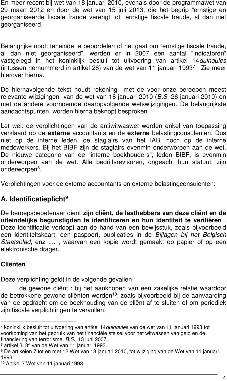 Belangrijke noot: teneinde te beoordelen of het gaat om ernstige fiscale fraude, al dan niet georganiseerd, werden er in 2007 een aantal indicatoren vastgelegd in het koninklijk besluit tot