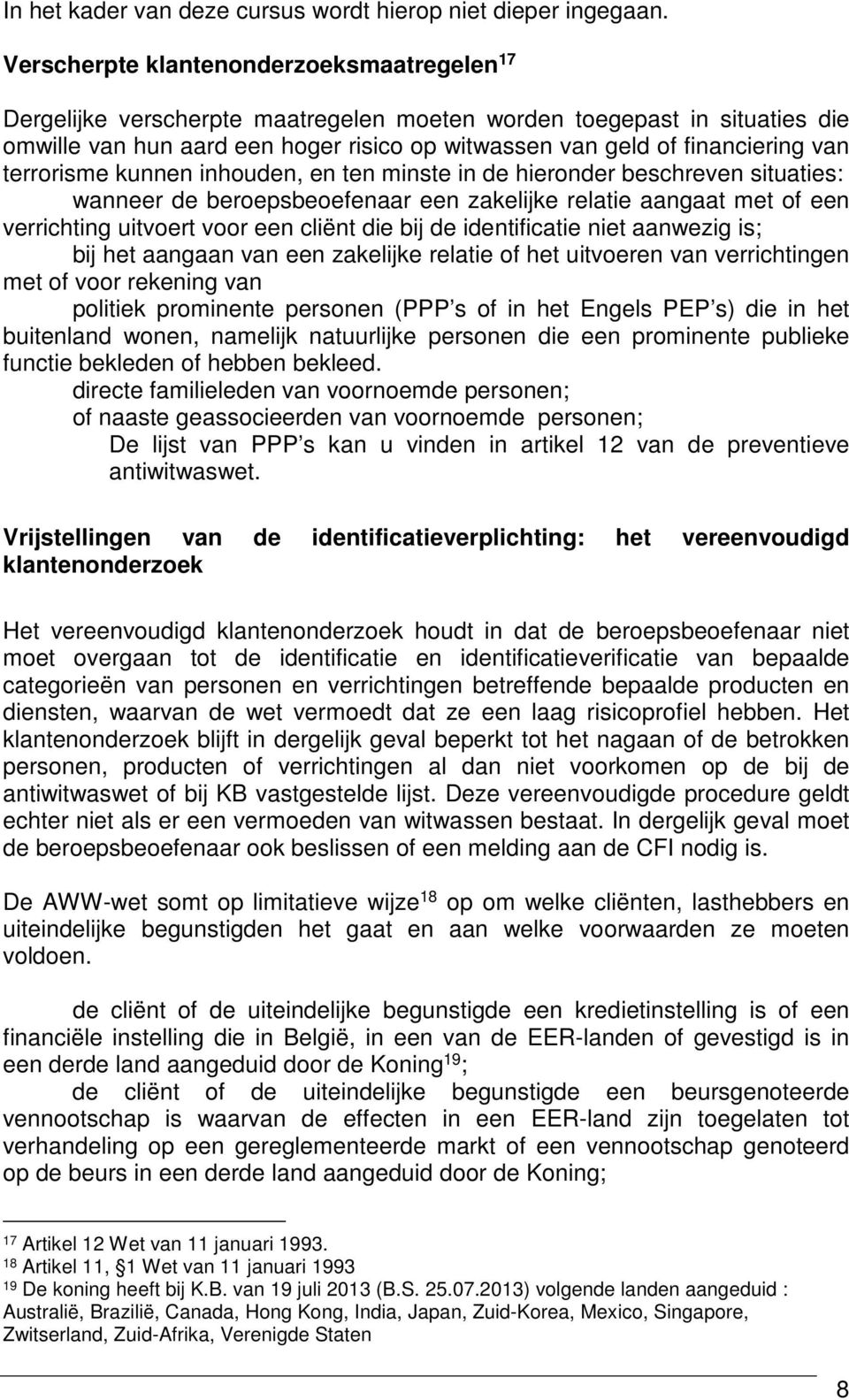 terrorisme kunnen inhouden, en ten minste in de hieronder beschreven situaties: wanneer de beroepsbeoefenaar een zakelijke relatie aangaat met of een verrichting uitvoert voor een cliënt die bij de