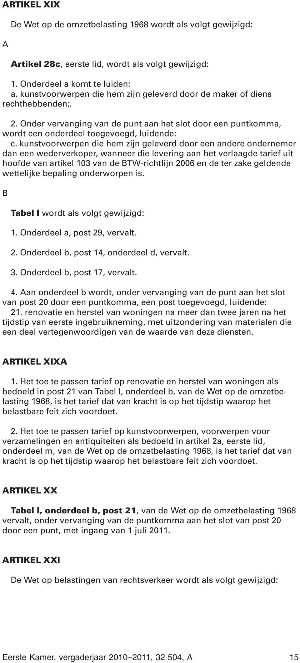 kunstvoorwerpen die hem zijn geleverd door een andere ondernemer dan een wederverkoper, wanneer die levering aan het verlaagde tarief uit hoofde van artikel 103 van de TW-richtlijn 2006 en de ter