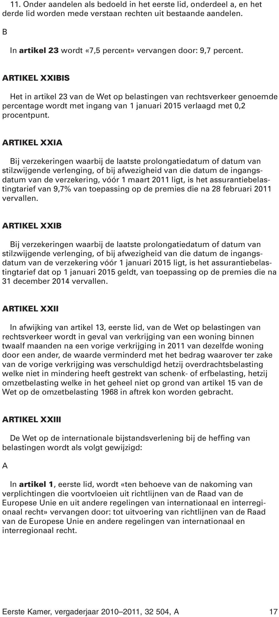 RTIKEL XXI ij verzekeringen waarbij de laatste prolongatiedatum of datum van stilzwijgende verlenging, of bij afwezigheid van die datum de ingangsdatum van de verzekering, vóór 1 maart 2011 ligt, is