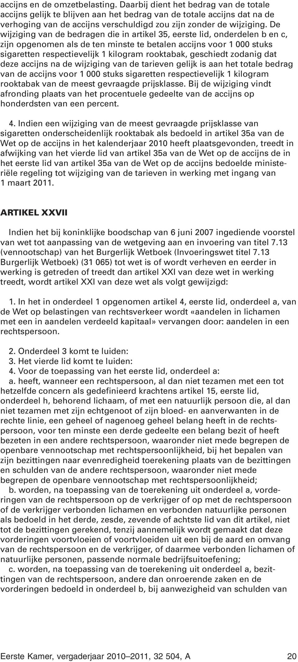 De wijziging van de bedragen die in artikel 35, eerste lid, onderdelen b en c, zijn opgenomen als de ten minste te betalen accijns voor 1 000 stuks sigaretten respectievelijk 1 kilogram rooktabak,