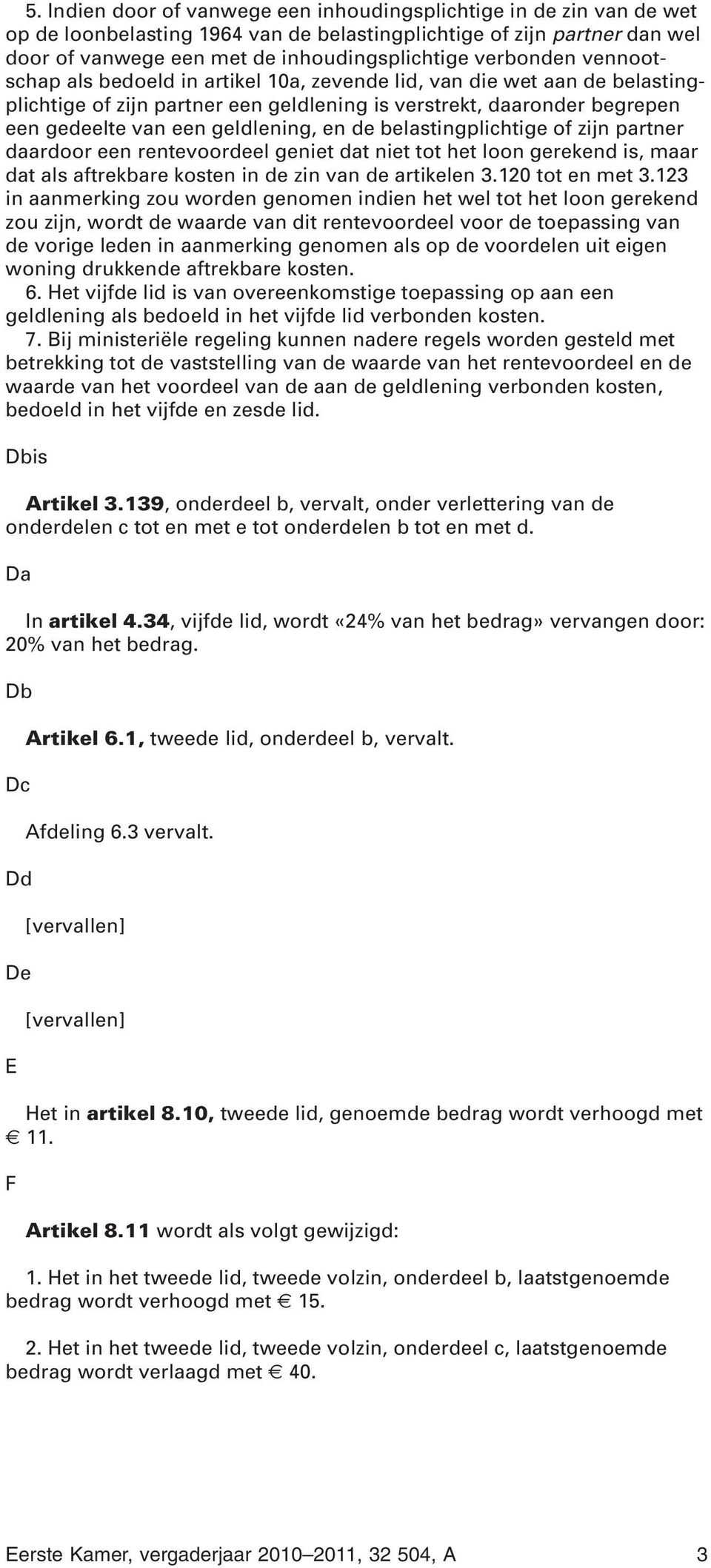 en de belastingplichtige of zijn partner daardoor een rentevoordeel geniet dat niet tot het loon gerekend is, maar dat als aftrekbare kosten in de zin van de artikelen 3.120 tot en met 3.