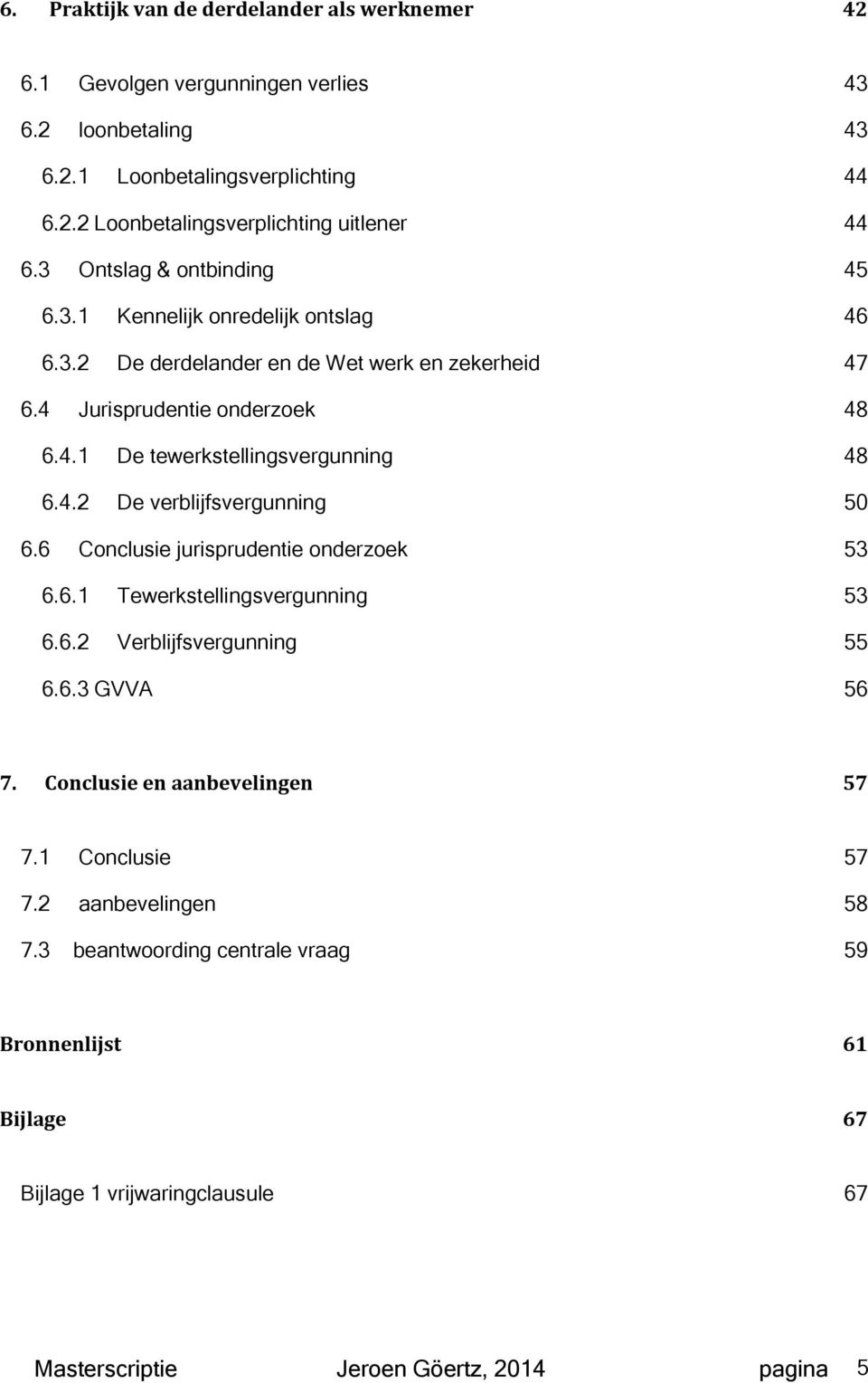 4.2 De verblijfsvergunning 50 6.6 Conclusie jurisprudentie onderzoek 53 6.6.1 Tewerkstellingsvergunning 53 6.6.2 Verblijfsvergunning 55 6.6.3 GVVA 56 7.