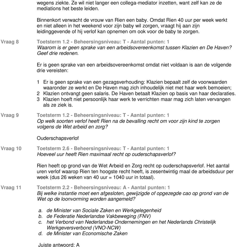 Vraag 8 Toetsterm 1.2 - Beheersingsniveau: T - Aantal punten: 1 Waarom is er geen sprake van een arbeidsovereenkomst tussen Klazien en De Haven? Geef drie redenen.