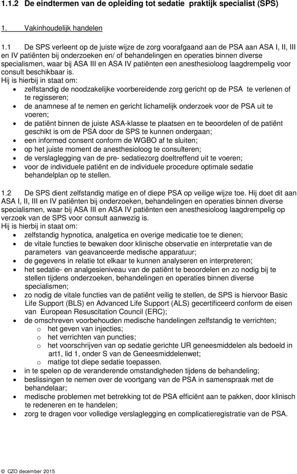 en ASA IV patiënten een anesthesioloog laagdrempelig voor consult beschikbaar is.