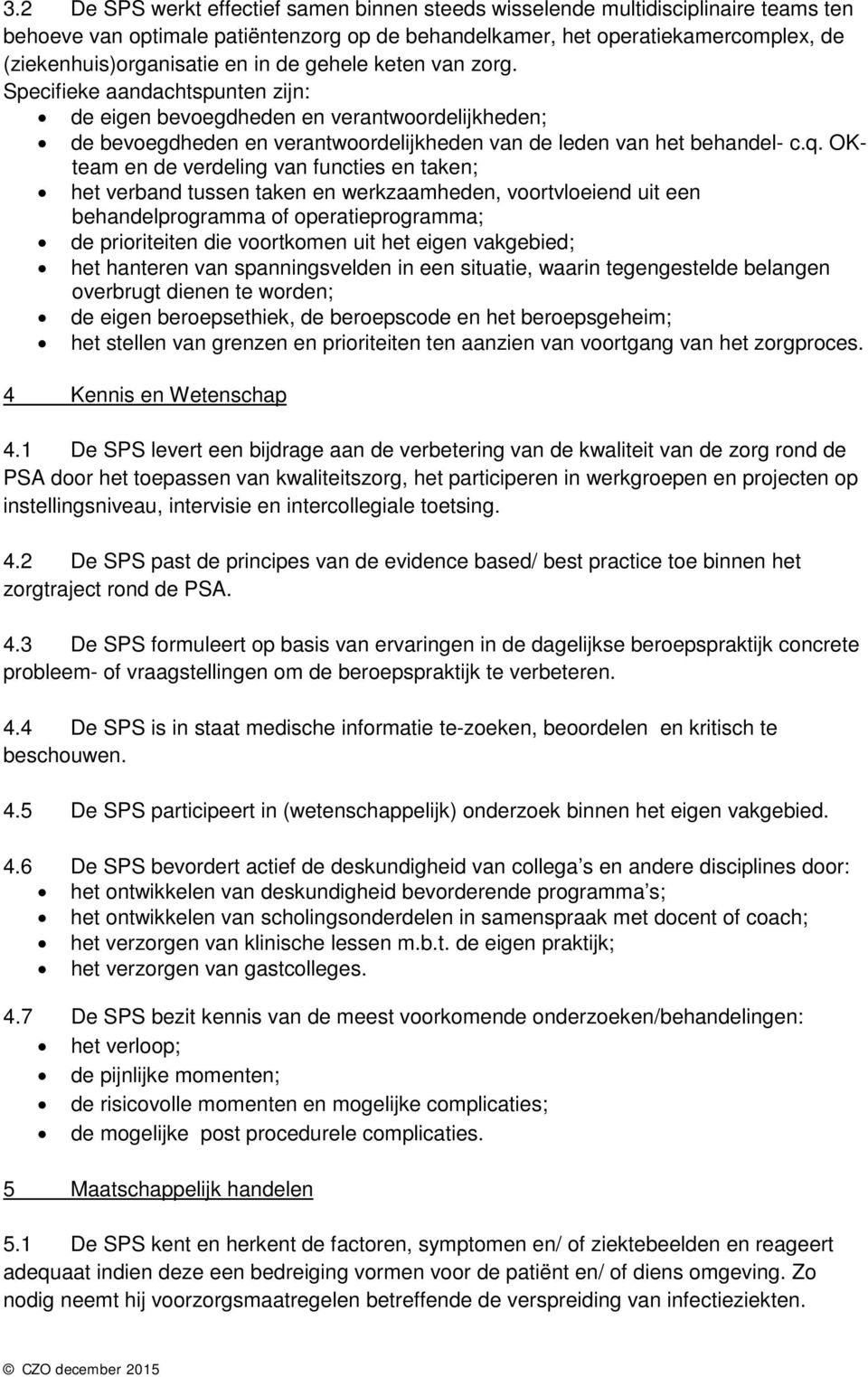 OKteam en de verdeling van functies en taken; het verband tussen taken en werkzaamheden, voortvloeiend uit een behandelprogramma of operatieprogramma; de prioriteiten die voortkomen uit het eigen