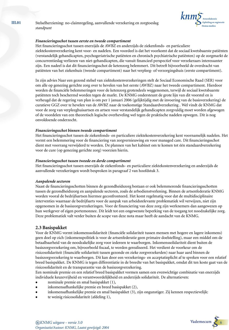 concurrentieslag verliezen van niet-gehandicapten, die vanuit financieel perspectief voor verzekeraars interessanter zijn. Een nadeel is dat dit financieringsschot de ketenzorg belemmert.