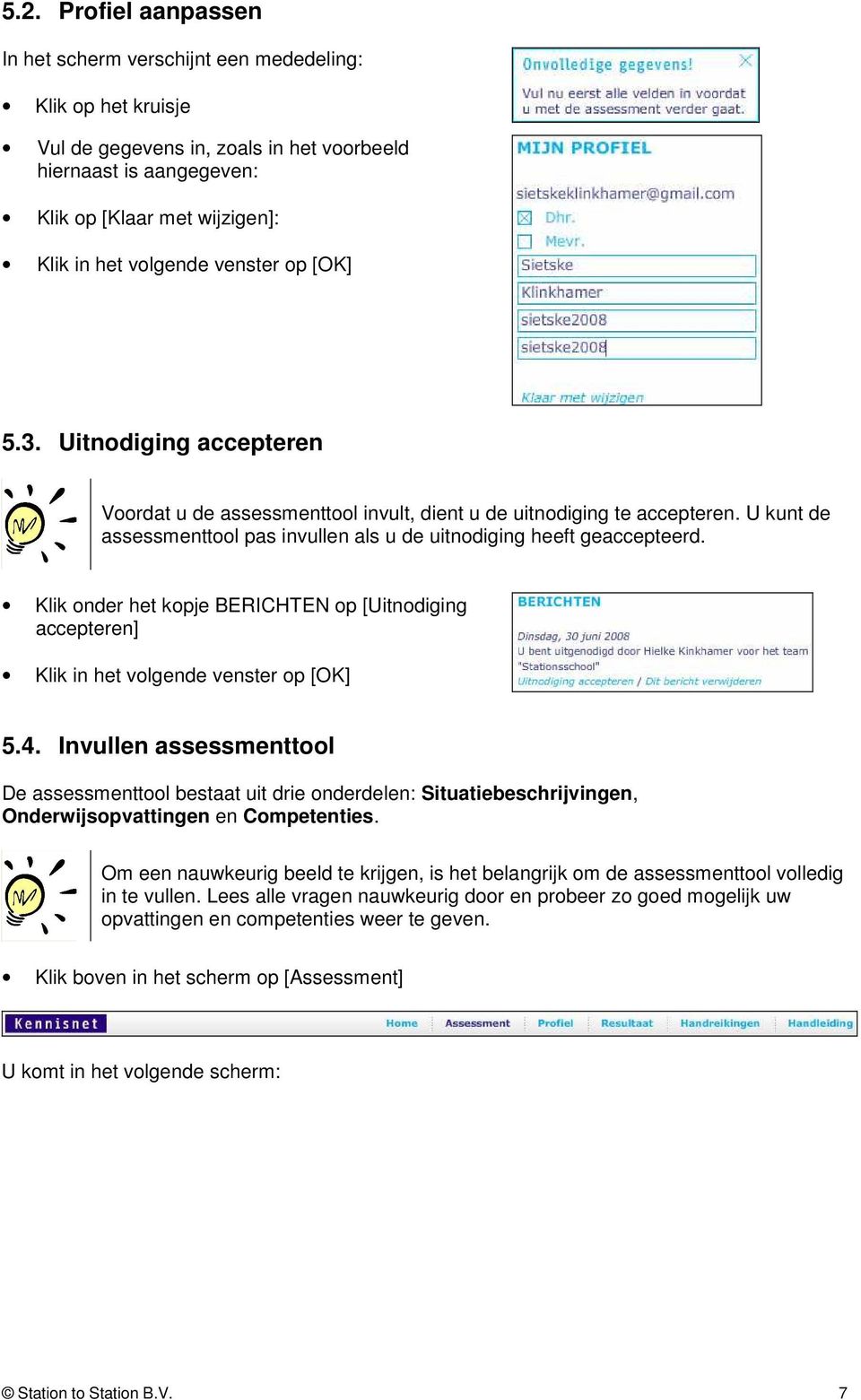 U kunt de assessmenttool pas invullen als u de uitnodiging heeft geaccepteerd. Klik onder het kopje BERICHTEN op [Uitnodiging accepteren] Klik in het volgende venster op [OK] 5.4.