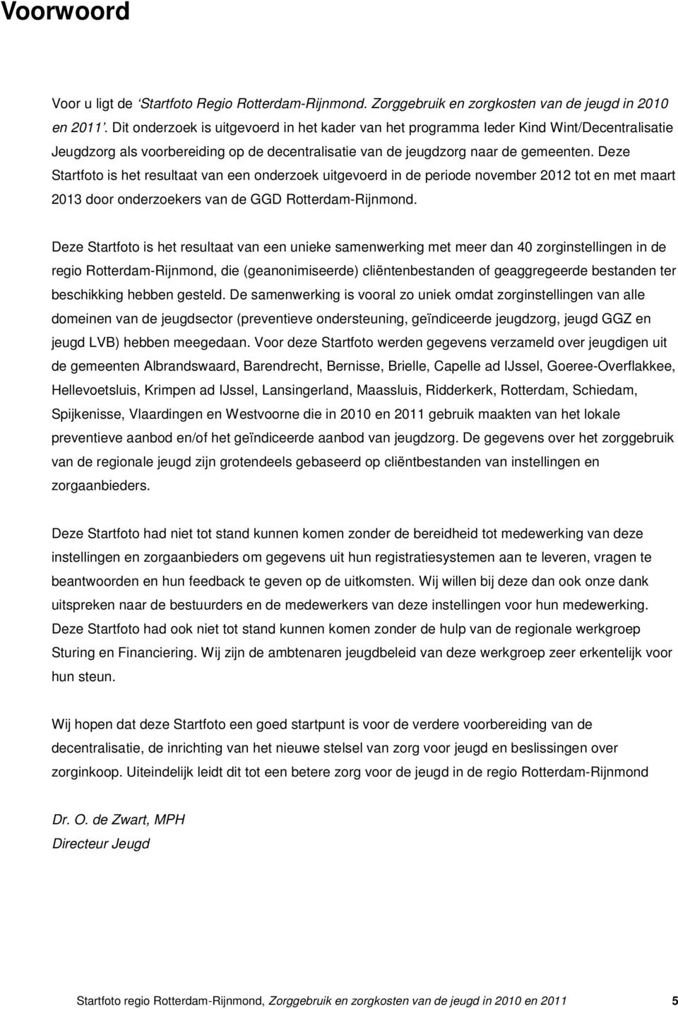Deze Startfoto is het resultaat van een onderzoek uitgevoerd in de periode november 2012 tot en met maart 2013 door onderzoekers van de GGD Rotterdam-Rijnmond.