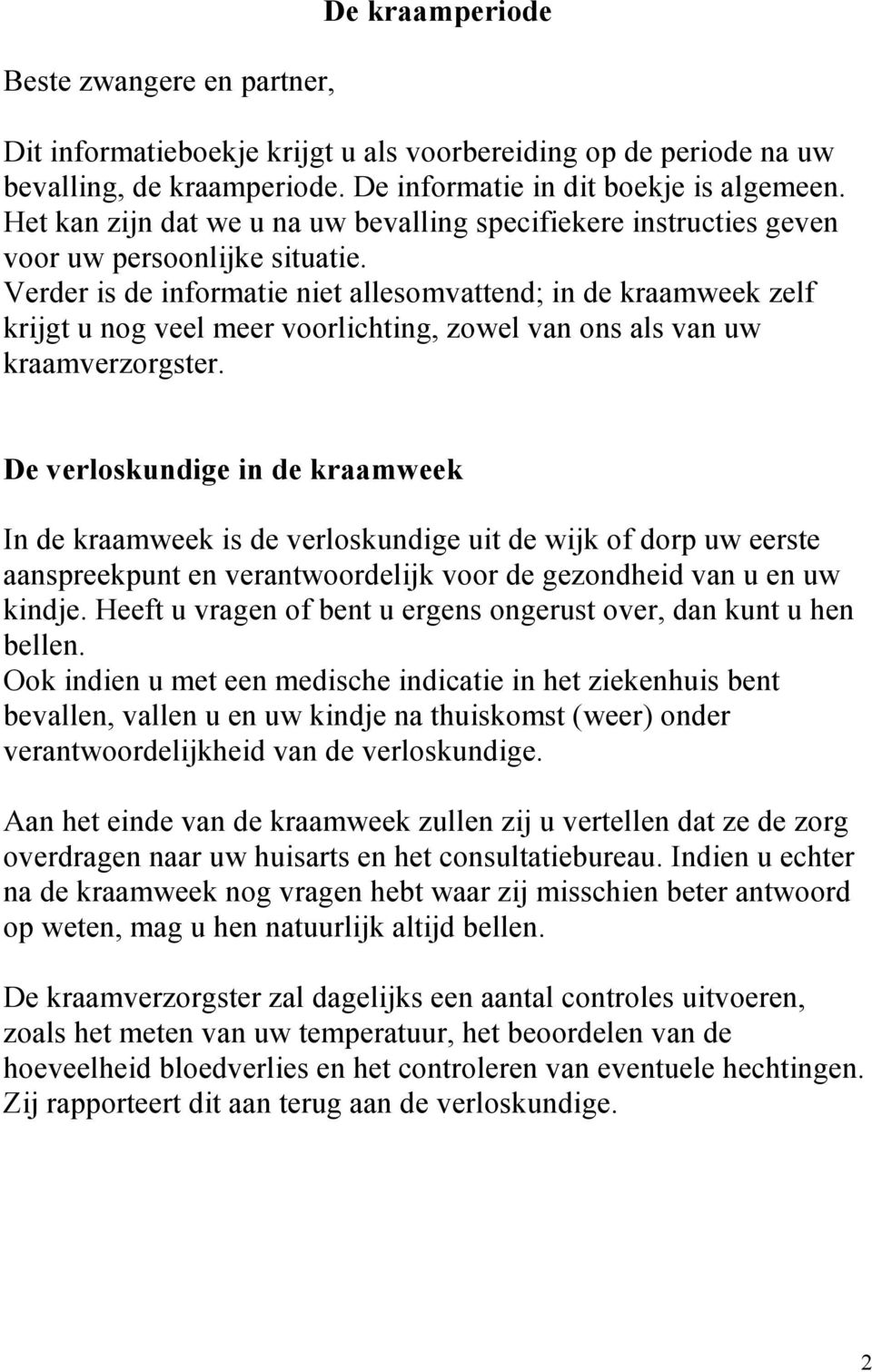 Verder is de informatie niet allesomvattend; in de kraamweek zelf krijgt u nog veel meer voorlichting, zowel van ons als van uw kraamverzorgster.