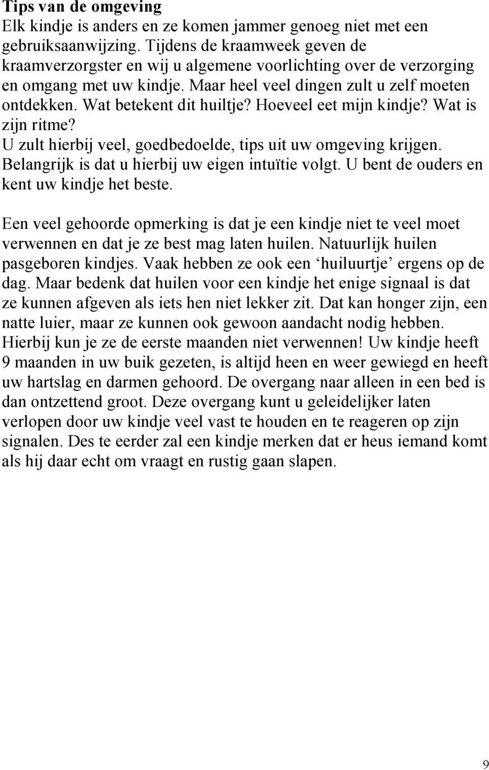 Hoeveel eet mijn kindje? Wat is zijn ritme? U zult hierbij veel, goedbedoelde, tips uit uw omgeving krijgen. Belangrijk is dat u hierbij uw eigen intuïtie volgt.