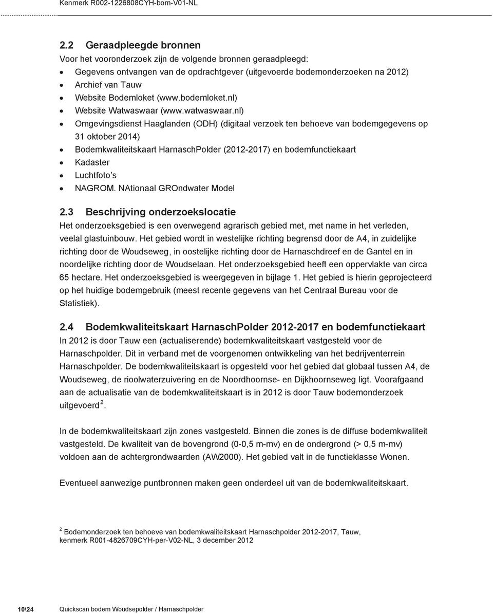 nl) x Omgevingsdienst Haaglanden (ODH) (digitaal verzoek ten behoeve van bodemgegevens op 31 oktober 2014) x Bodemkwaliteitskaart HarnaschPolder (2012-2017) en bodemfunctiekaart x Kadaster x