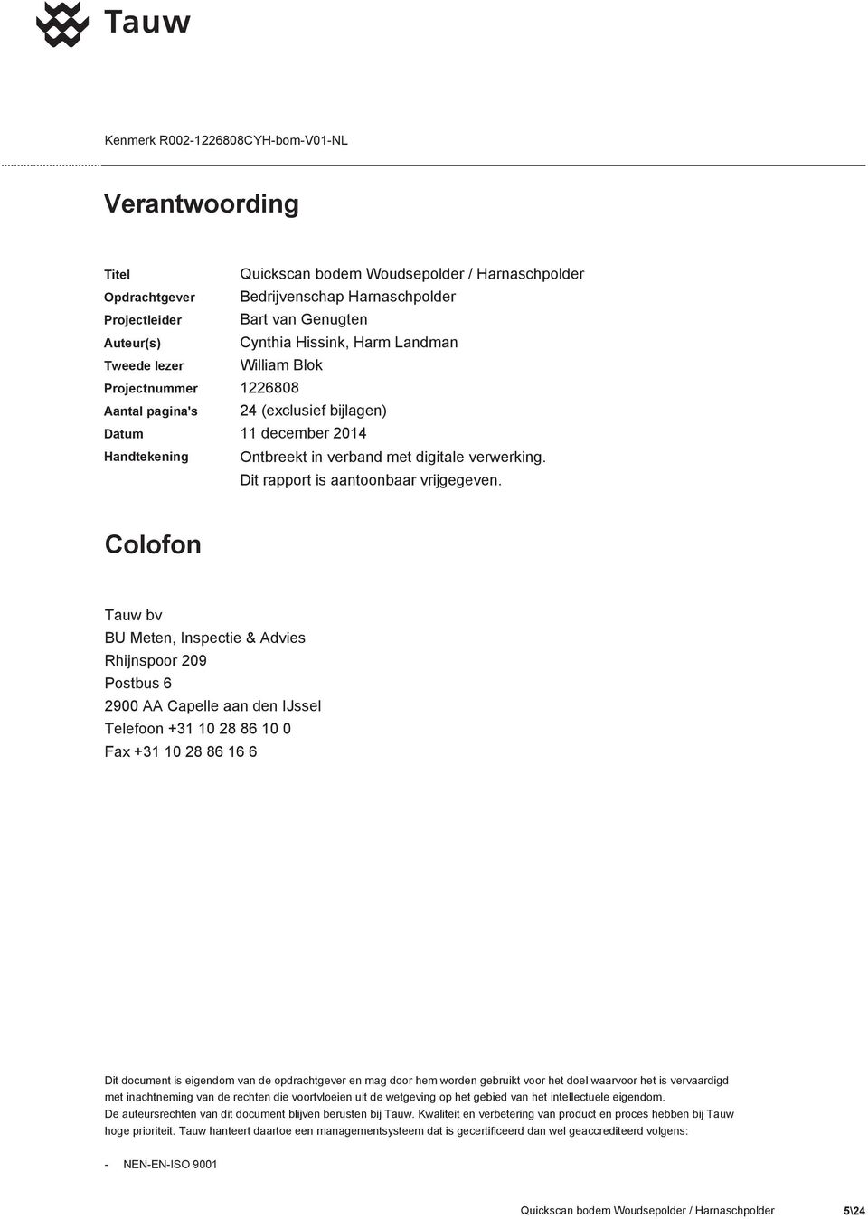 Colofon Tauw bv BU Meten, Inspectie & Advies Rhijnspoor 209 Postbus 6 2900 AA Capelle aan den IJssel Telefoon +31 10 28 86 10 0 Fax +31 10 28 86 16 6 Dit document is eigendom van de opdrachtgever en