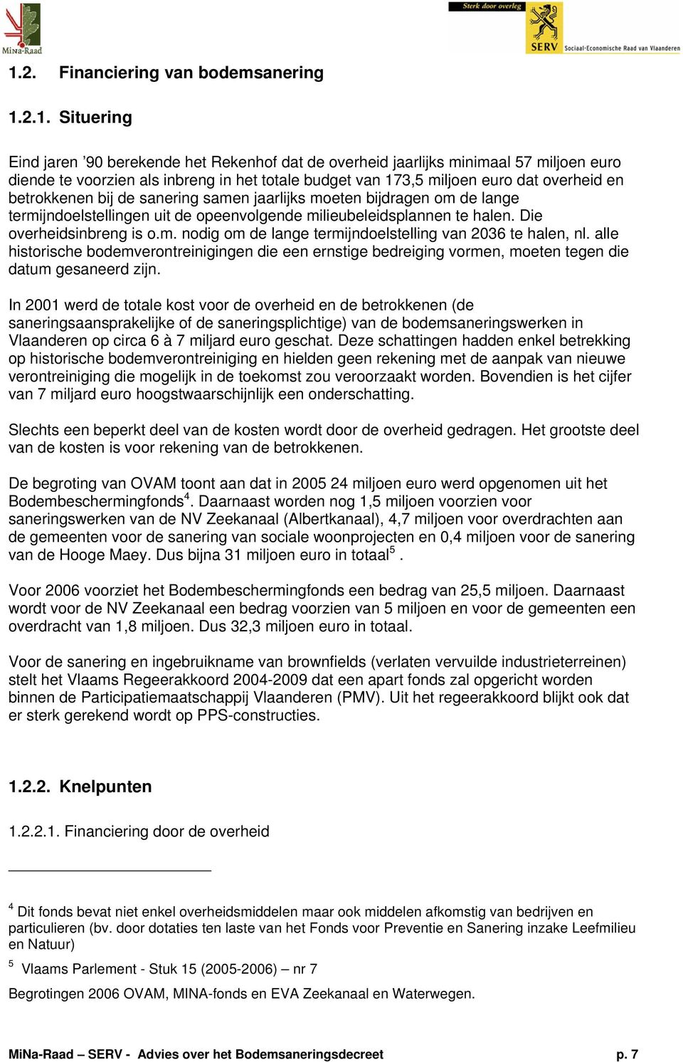 Die overheidsinbreng is o.m. nodig om de lange termijndoelstelling van 2036 te halen, nl.