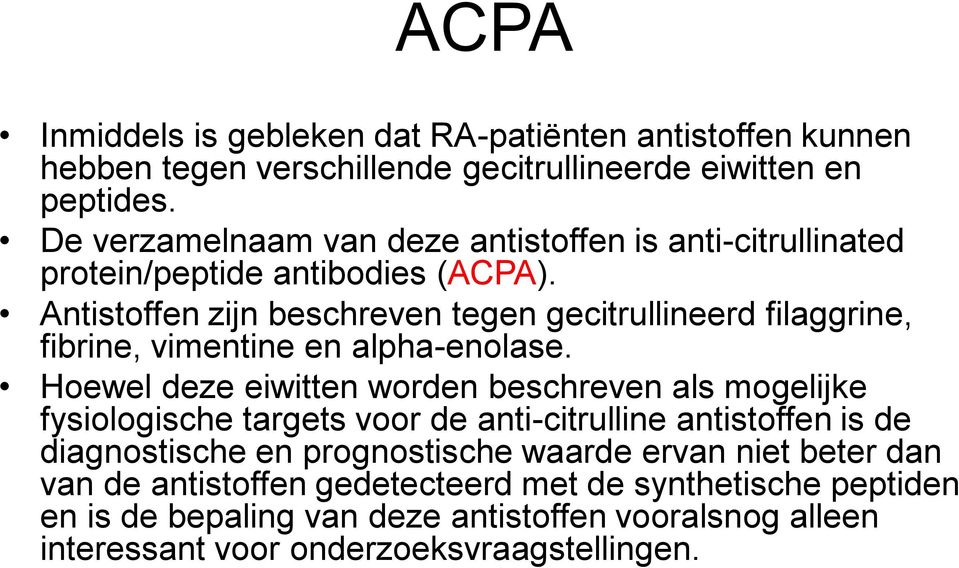 Antistoffen zijn beschreven tegen gecitrullineerd filaggrine, fibrine, vimentine en alpha-enolase.