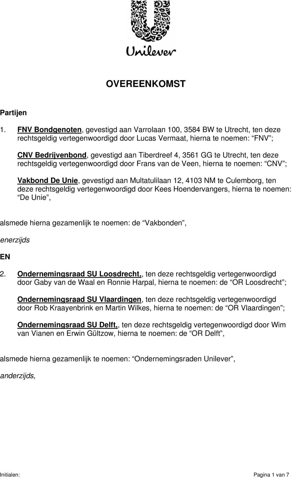 3561 GG te Utrecht, ten deze rechtsgeldig vertegenwoordigd door Frans van de Veen, hierna te noemen: CNV ; Vakbond De Unie, gevestigd aan Multatulilaan 12, 4103 NM te Culemborg, ten deze rechtsgeldig