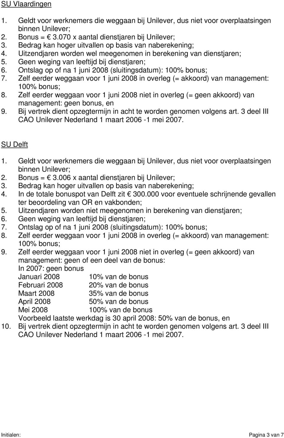 Ontslag op of na 1 juni 2008 (sluitingsdatum): 100% bonus; 7. Zelf eerder weggaan voor 1 juni 2008 in overleg (= akkoord) van management: 100% bonus; 8.