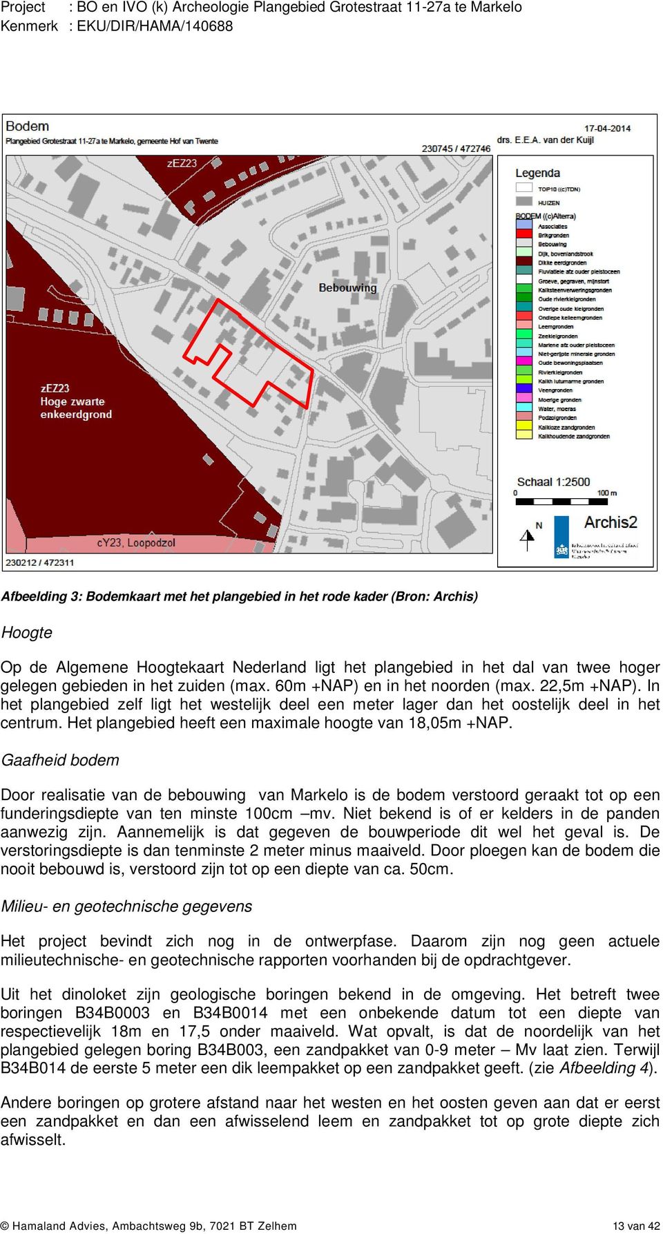 Het plangebied heeft een maximale hoogte van 18,05m +NAP. Gaafheid bodem Door realisatie van de bebouwing van Markelo is de bodem verstoord geraakt tot op een funderingsdiepte van ten minste 100cm mv.