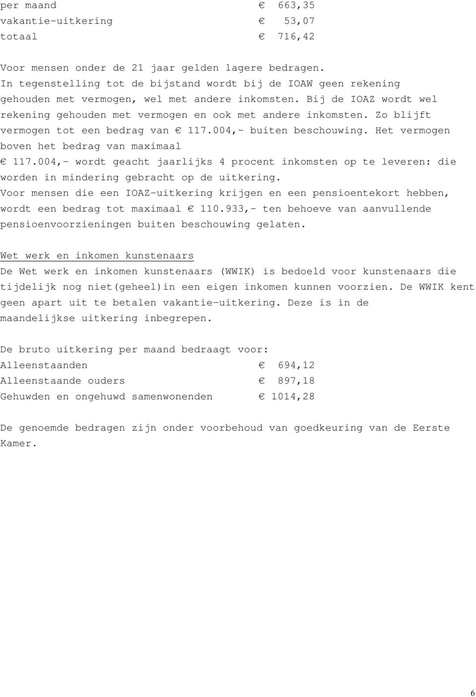 Zo blijft vermogen tot een bedrag van 117.004,- buiten beschouwing. Het vermogen boven het bedrag van maximaal 117.