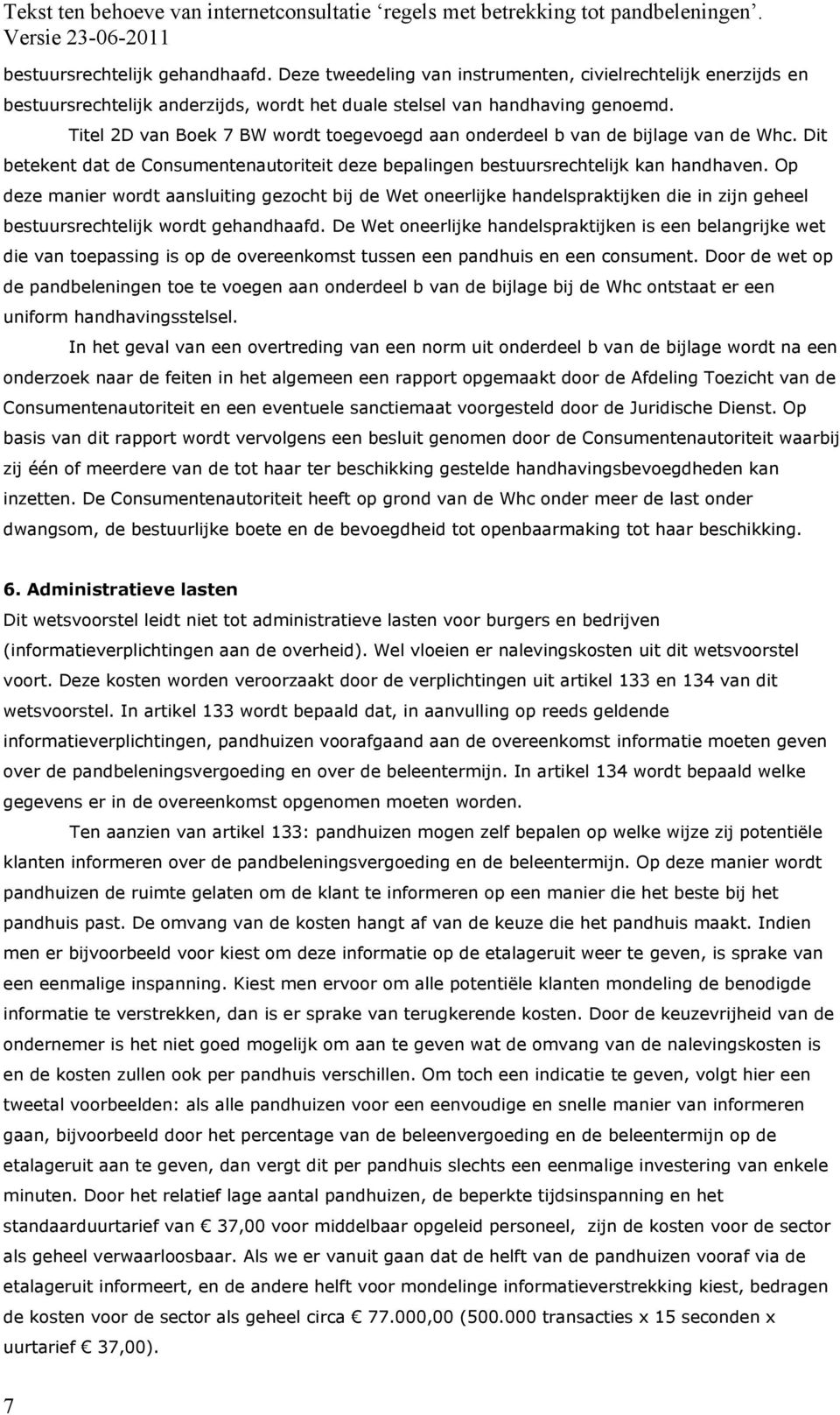 Op deze manier wordt aansluiting gezocht bij de Wet oneerlijke handelspraktijken die in zijn geheel bestuursrechtelijk wordt gehandhaafd.