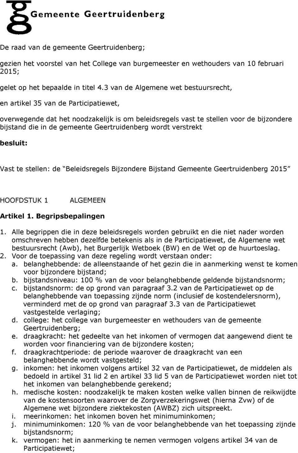 Geertruidenberg wordt verstrekt besluit: Vast te stellen: de Beleidsregels Bijzondere Bijstand Gemeente Geertruidenberg 2015 HOOFDSTUK 1 ALGEMEEN Artikel 1. Begripsbepalingen 1.