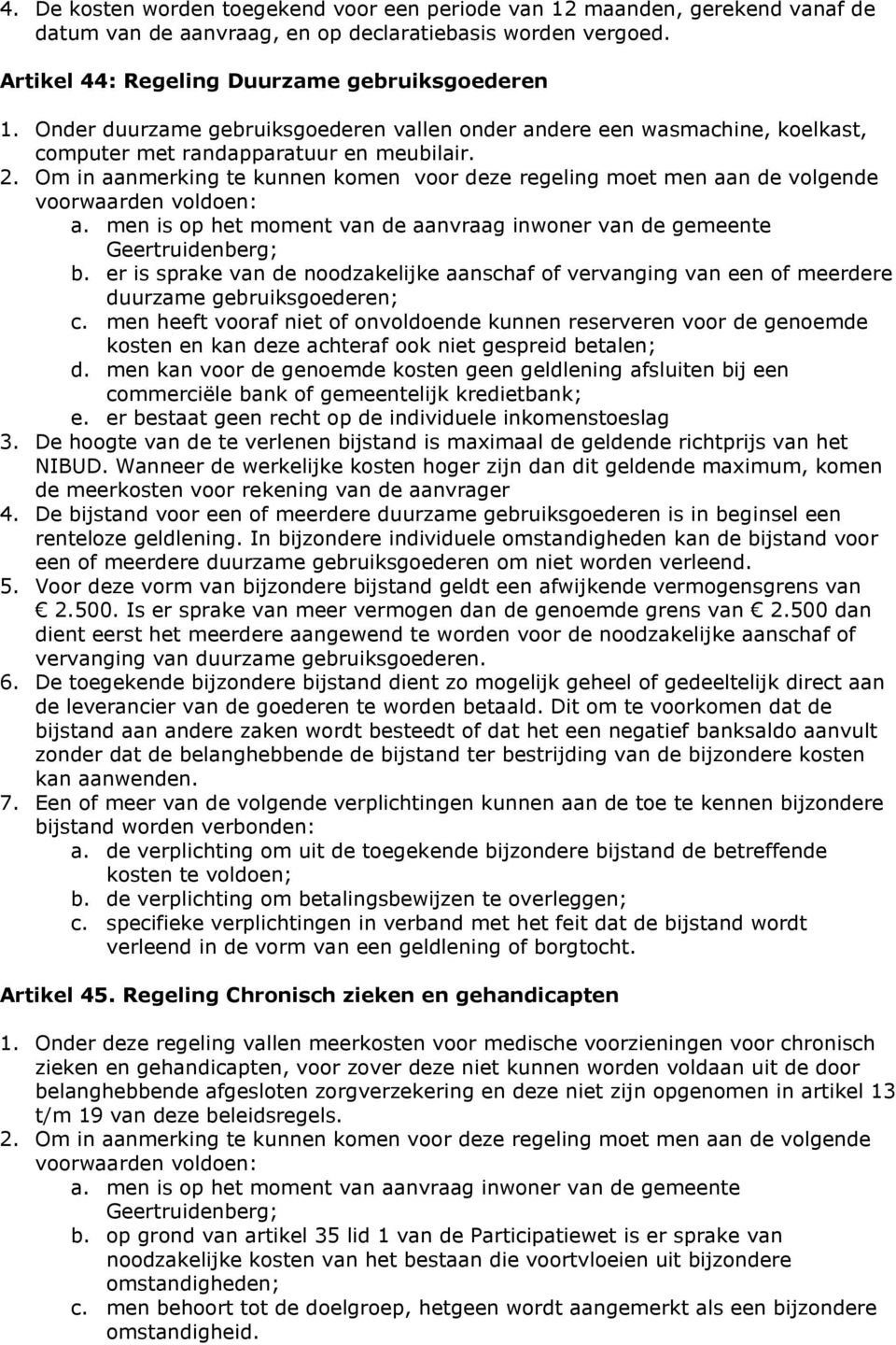 Om in aanmerking te kunnen komen voor deze regeling moet men aan de volgende voorwaarden voldoen: a. men is op het moment van de aanvraag inwoner van de gemeente Geertruidenberg; b.
