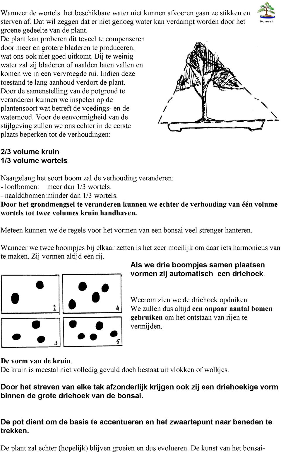 Bij te weinig water zal zij bladeren of naalden laten vallen en komen we in een vervroegde rui. Indien deze toestand te lang aanhoud verdort de plant.