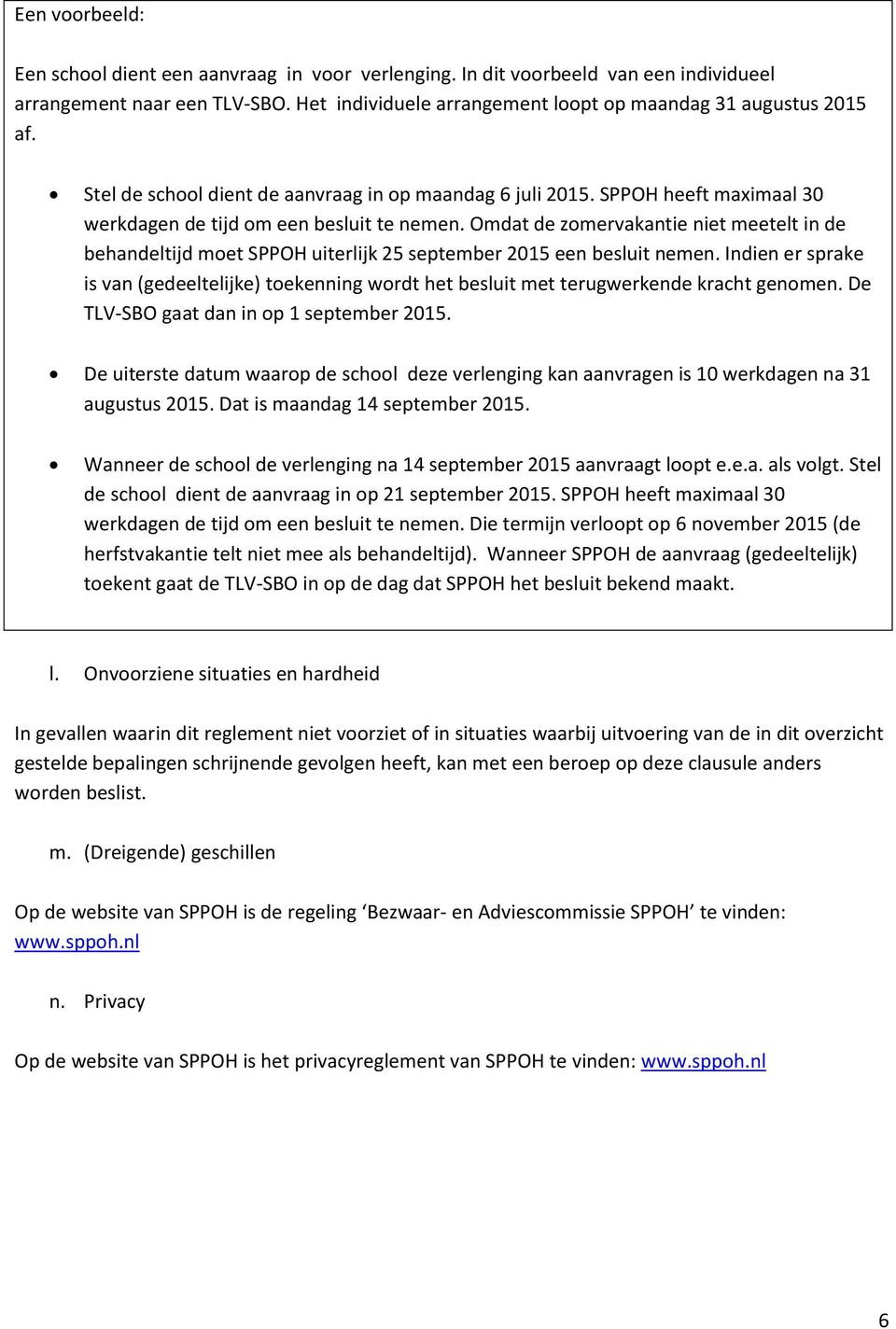 Omdat de zomervakantie niet meetelt in de behandeltijd moet SPPOH uiterlijk 25 september 2015 een besluit nemen.