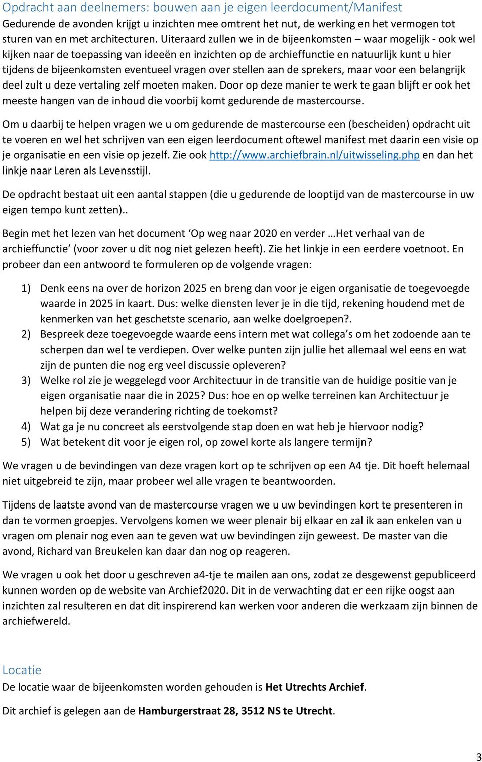 vragen over stellen aan de sprekers, maar voor een belangrijk deel zult u deze vertaling zelf moeten maken.