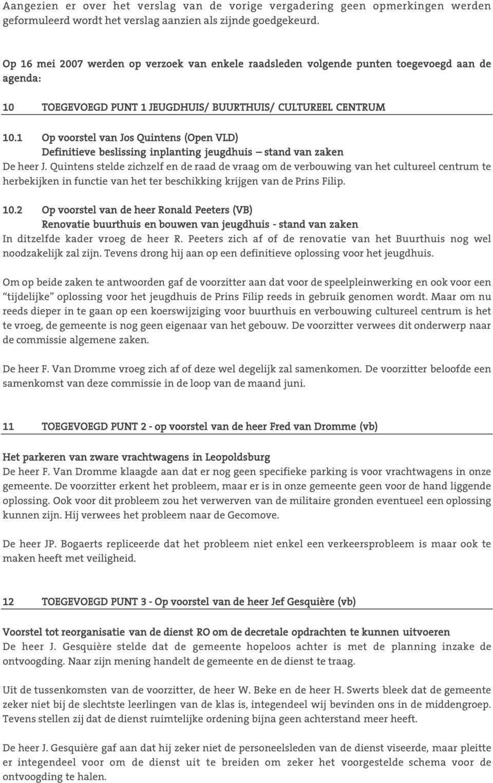 Op voorstel van Jos Quintens (Open VLD) Definitieve beslissing inplanting jeugdhuis stand van zaken De heer J.