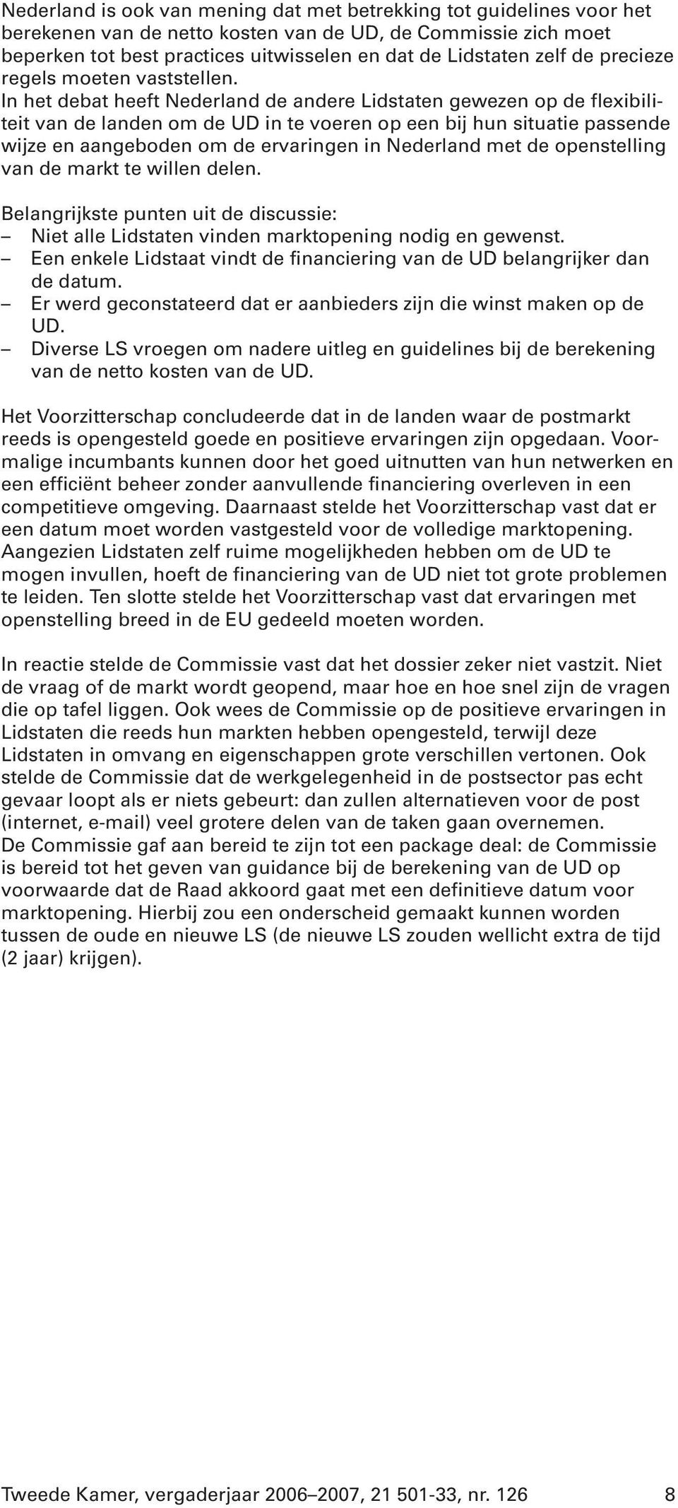 In het debat heeft Nederland de andere Lidstaten gewezen op de flexibiliteit van de landen om de UD in te voeren op een bij hun situatie passende wijze en aangeboden om de ervaringen in Nederland met
