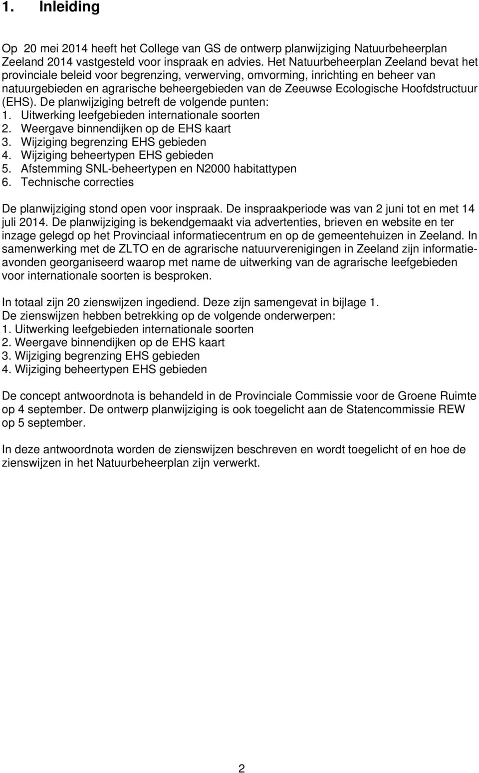 Hoofdstructuur (EHS). De planwijziging betreft de volgende punten: 1. Uitwerking leefgebieden internationale soorten 2. Weergave binnendijken op de EHS kaart 3. Wijziging begrenzing EHS gebieden 4.