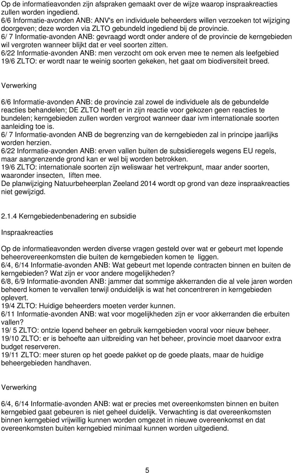 6/ 7 Informatie-avonden ANB: gevraagd wordt onder andere of de provincie de kerngebieden wil vergroten wanneer blijkt dat er veel soorten zitten.