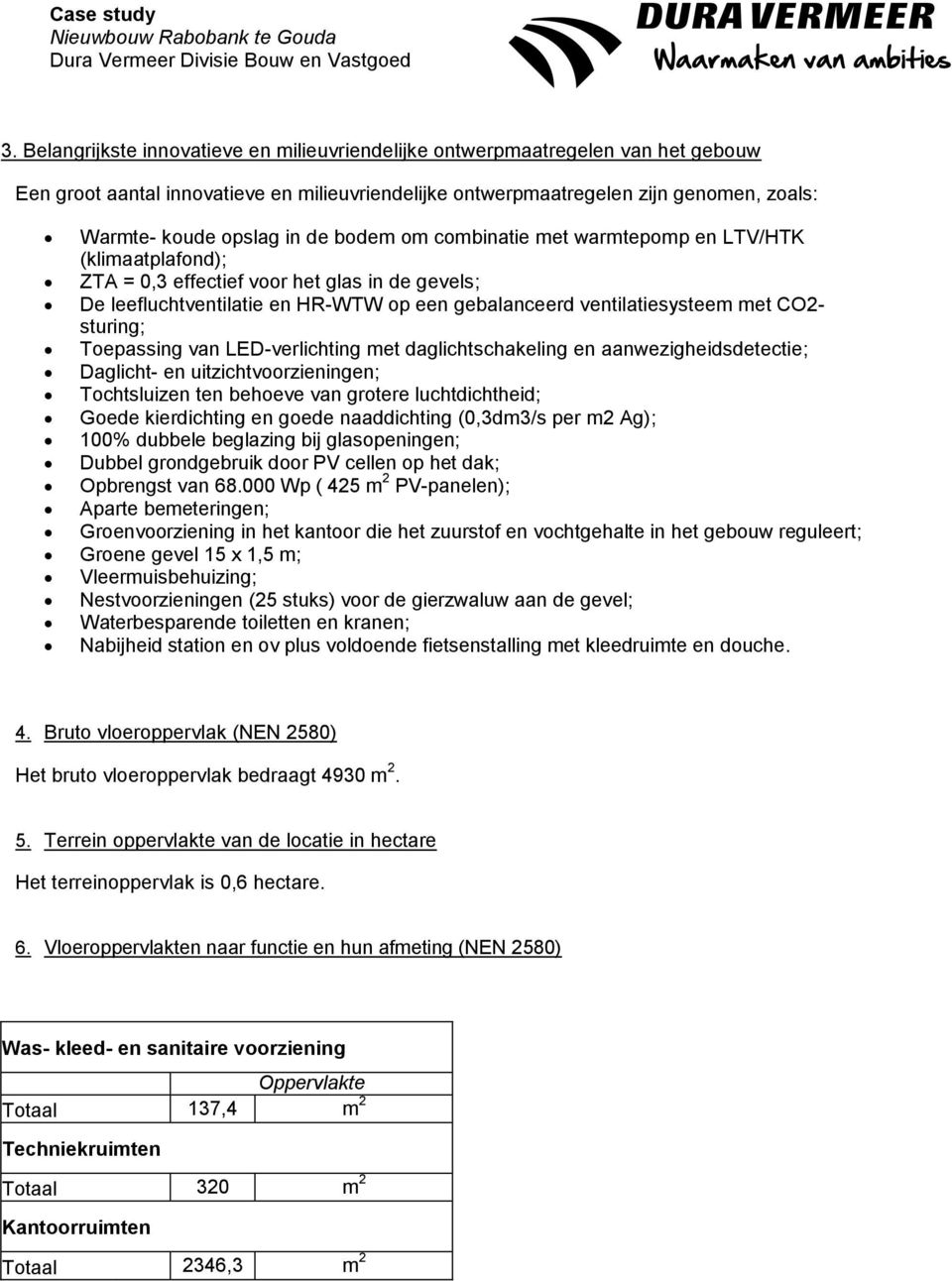 sturing; Toepassing van LED-verlichting met daglichtschakeling en aanwezigheidsdetectie; Daglicht- en uitzichtvoorzieningen; Tochtsluizen ten behoeve van grotere luchtdichtheid; Goede kierdichting en