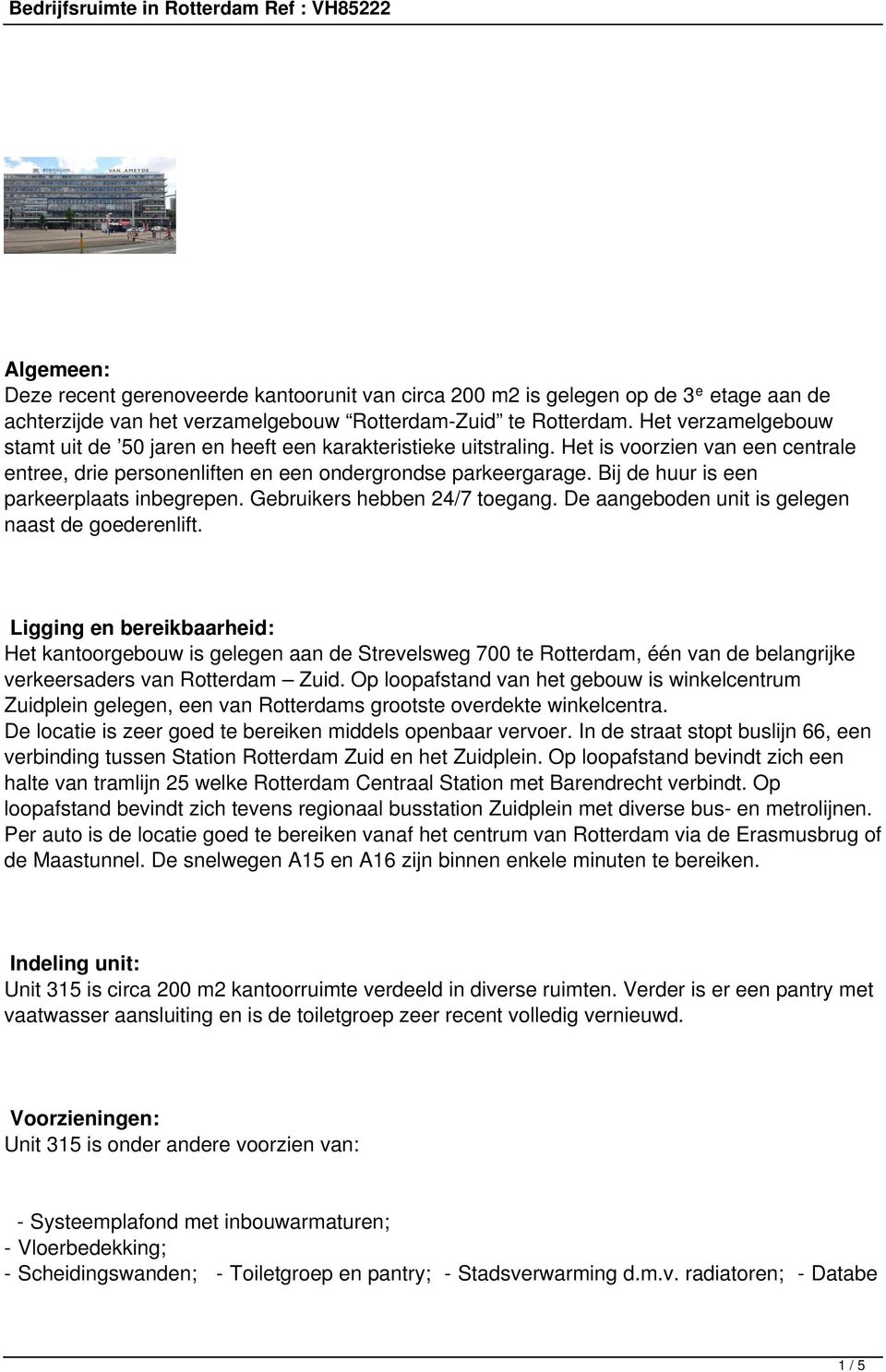 Bij de huur is een parkeerplaats inbegrepen. Gebruikers hebben 24/7 toegang. De aangeboden unit is gelegen naast de goederenlift.