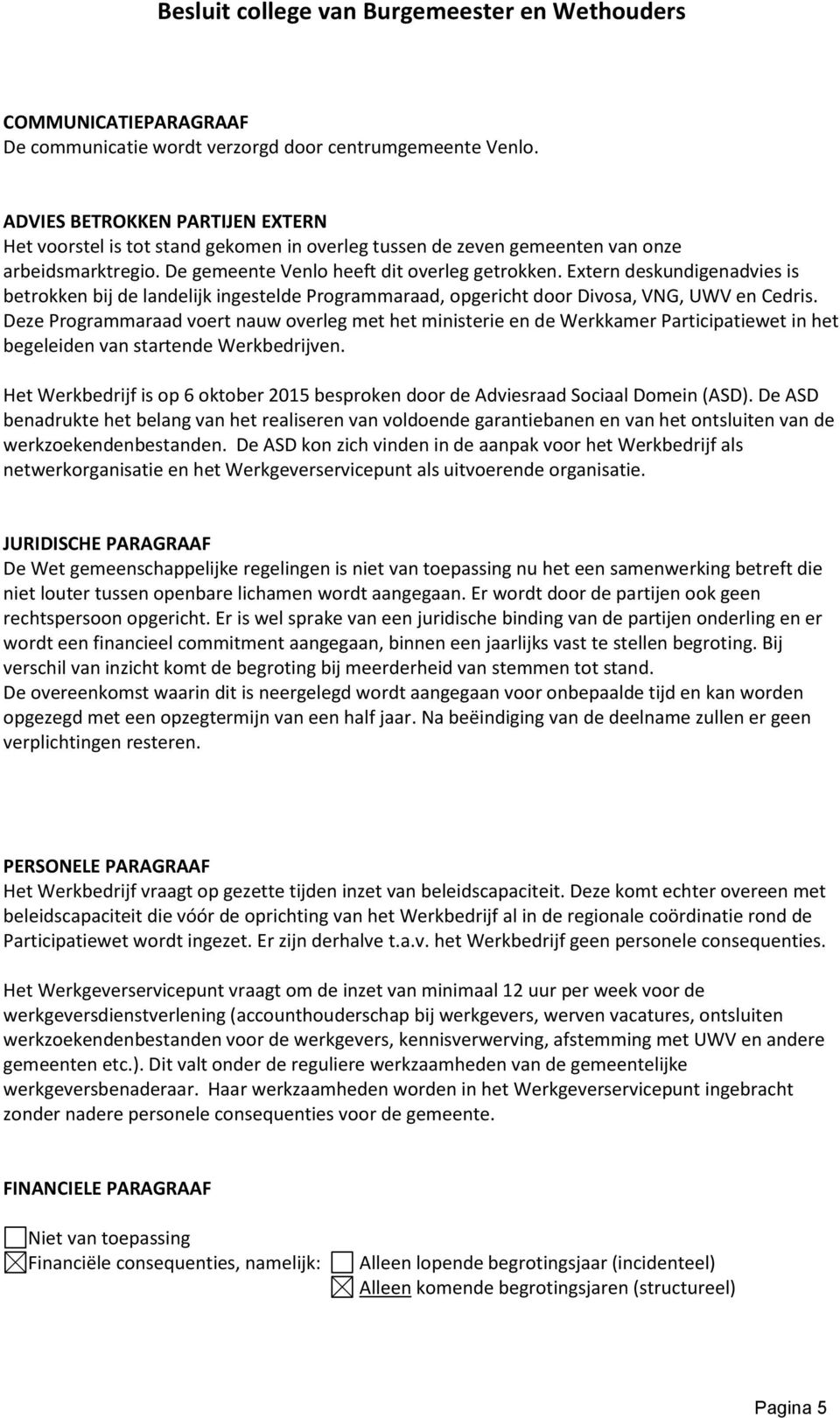 Extern deskundigenadvies is betrokken bij de landelijk ingestelde Programmaraad, opgericht door Divosa, VNG, UWV en Cedris.