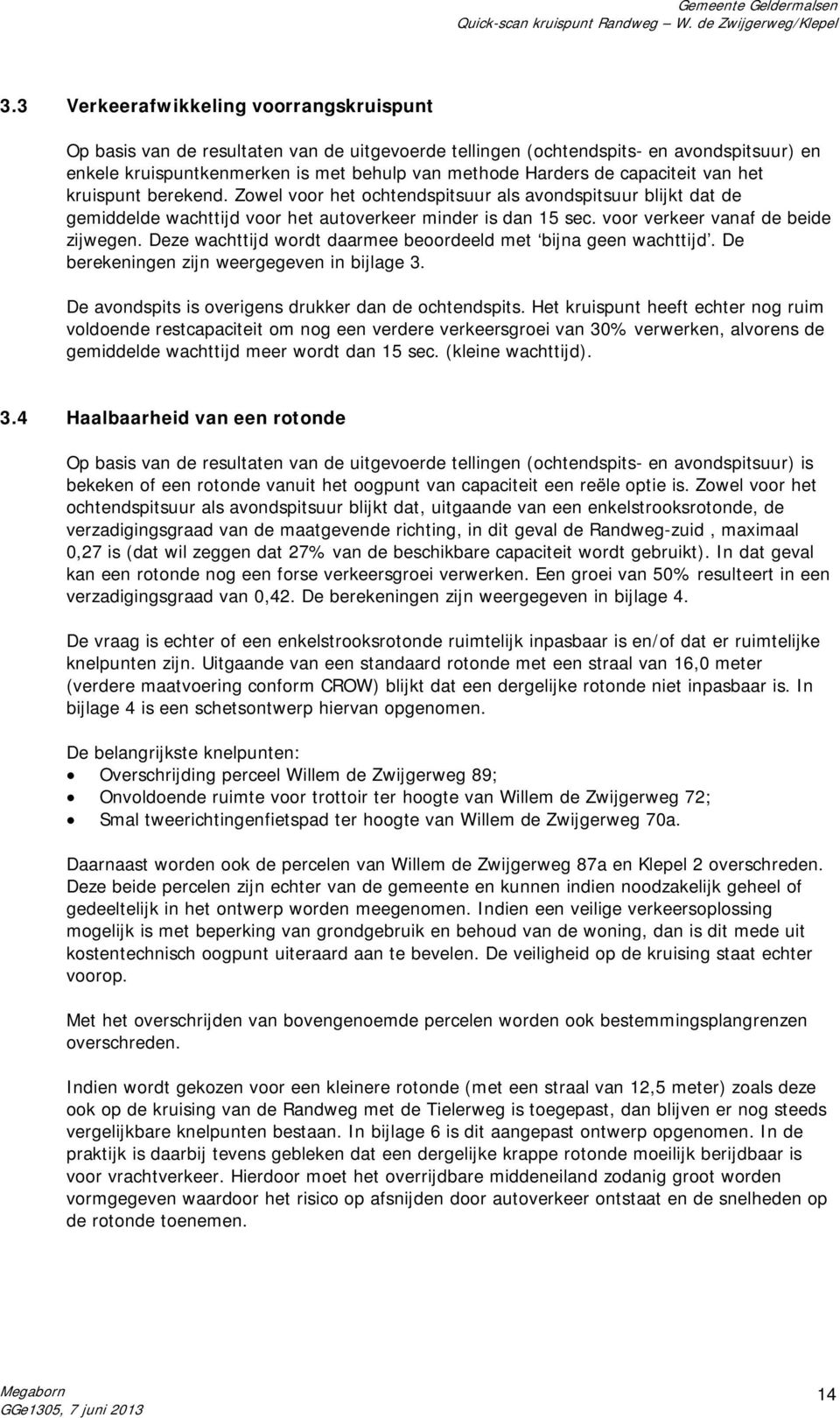 voor verkeer vanaf de beide zijwegen. Deze wachttijd wordt daarmee beoordeeld met bijna geen wachttijd. De berekeningen zijn weergegeven in bijlage 3.