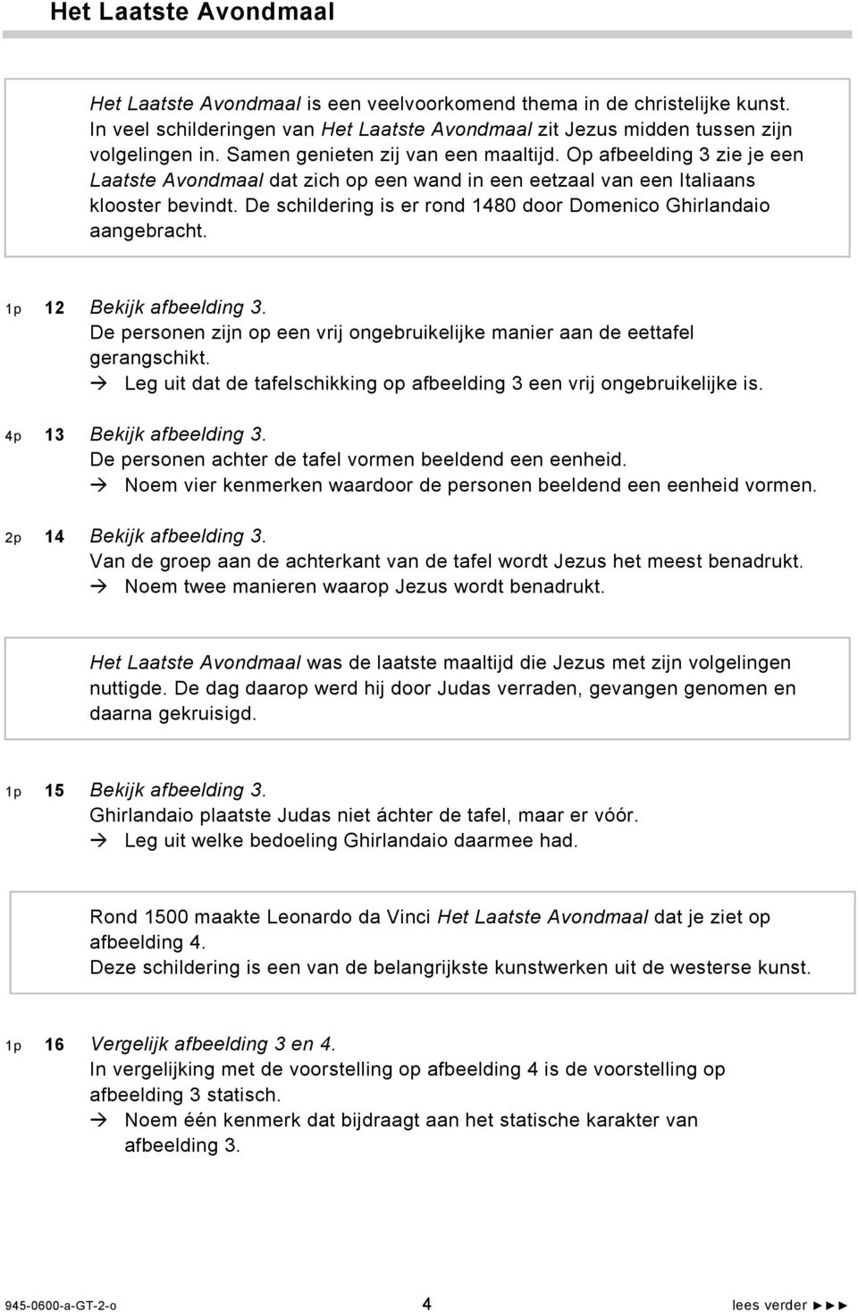 De schildering is er rond 1480 door Domenico Ghirlandaio aangebracht. 1p 12 Bekijk afbeelding 3. De personen zijn op een vrij ongebruikelijke manier aan de eettafel gerangschikt.