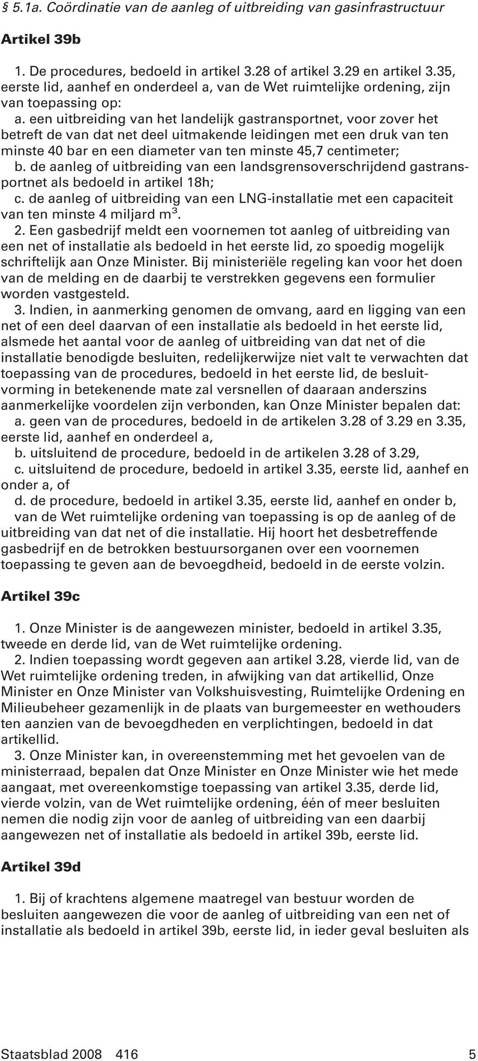 een uitbreiding van het landelijk gastransportnet, voor zover het betreft de van dat net deel uitmakende leidingen met een druk van ten minste 40 bar en een diameter van ten minste 45,7 centimeter; b.