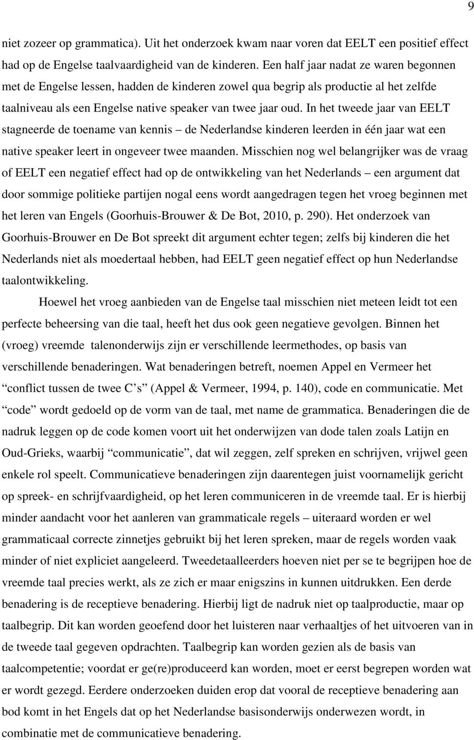 In het tweede jaar van EELT stagneerde de toename van kennis de Nederlandse kinderen leerden in één jaar wat een native speaker leert in ongeveer twee maanden.
