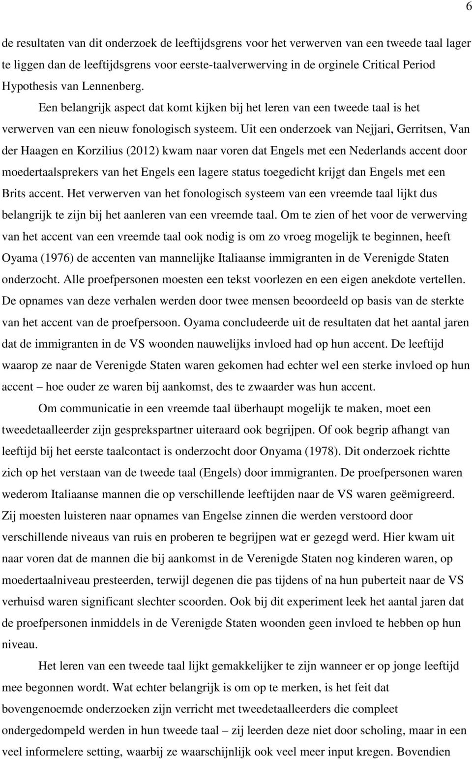 Uit een onderzoek van Nejjari, Gerritsen, Van der Haagen en Korzilius (2012) kwam naar voren dat Engels met een Nederlands accent door moedertaalsprekers van het Engels een lagere status toegedicht